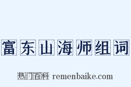 富东山海师组词是什么意思的图片